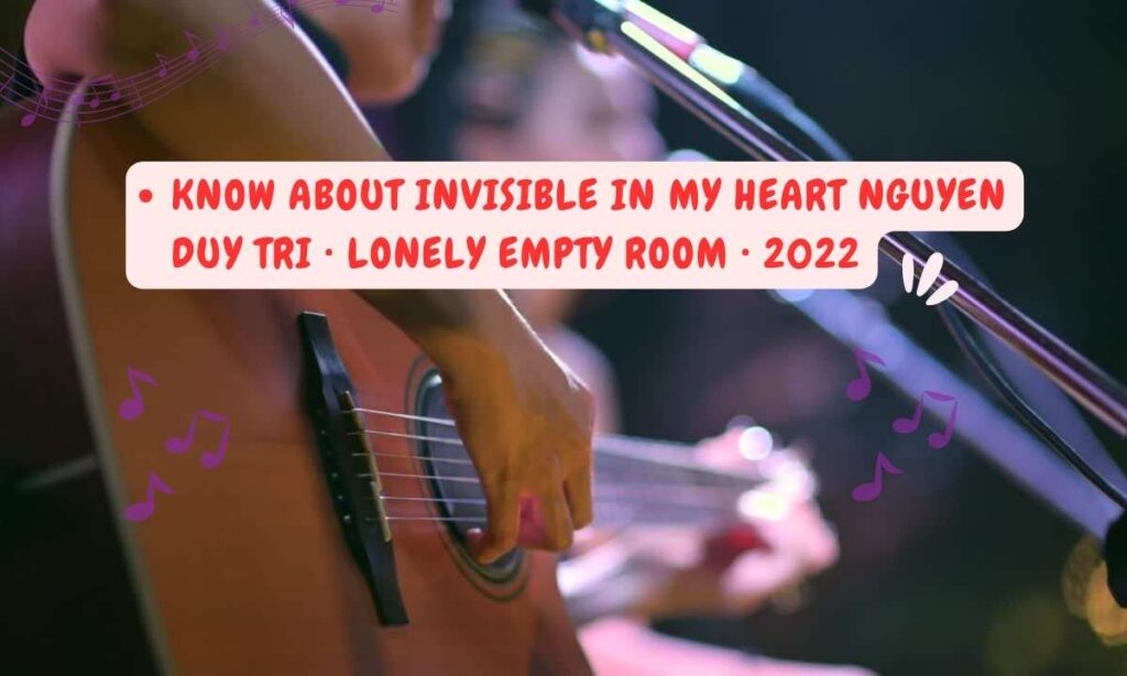 Know About Invisible in my Heart Nguyen Duy Tri • lonely empty room • 2022