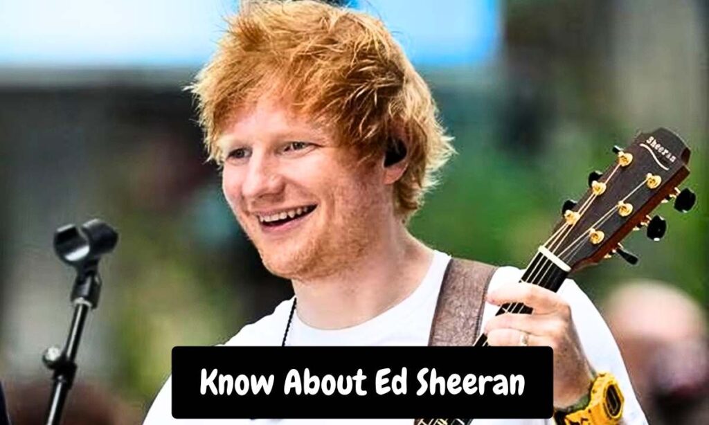 Know About Ed Sheeran